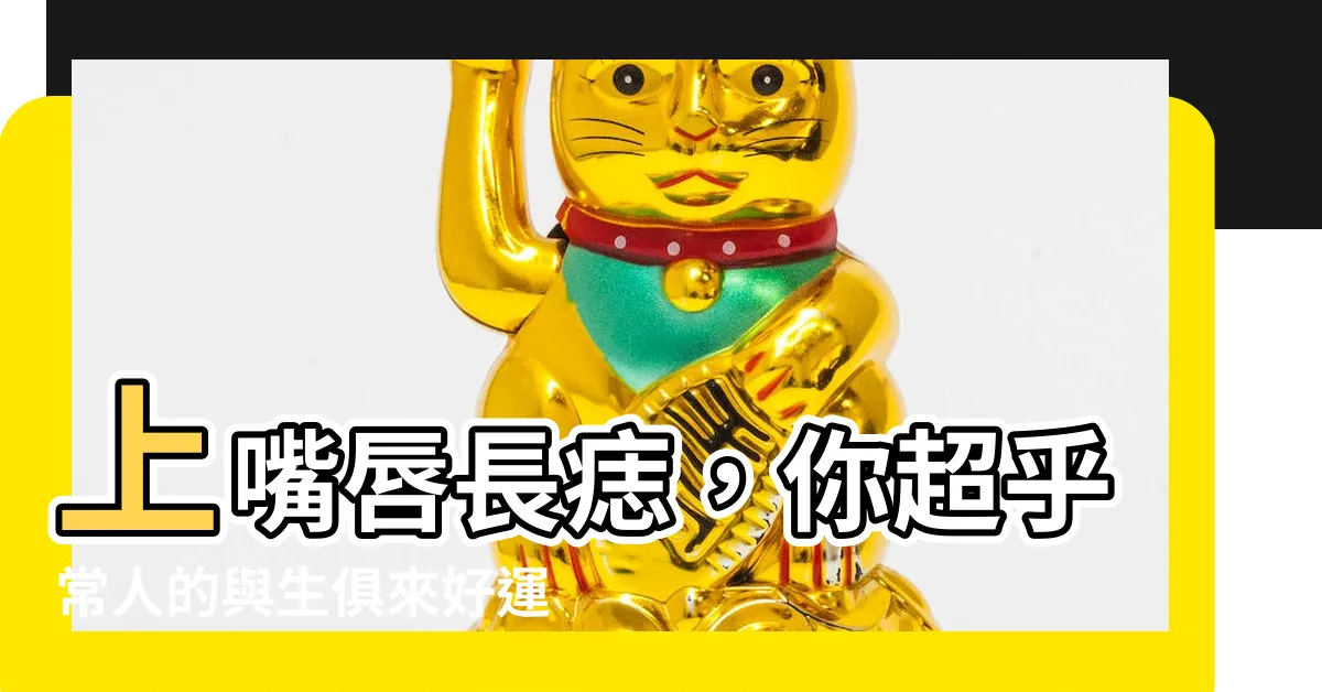 【上嘴唇長痣】上嘴唇長痣，你超乎常人的與生俱來好運