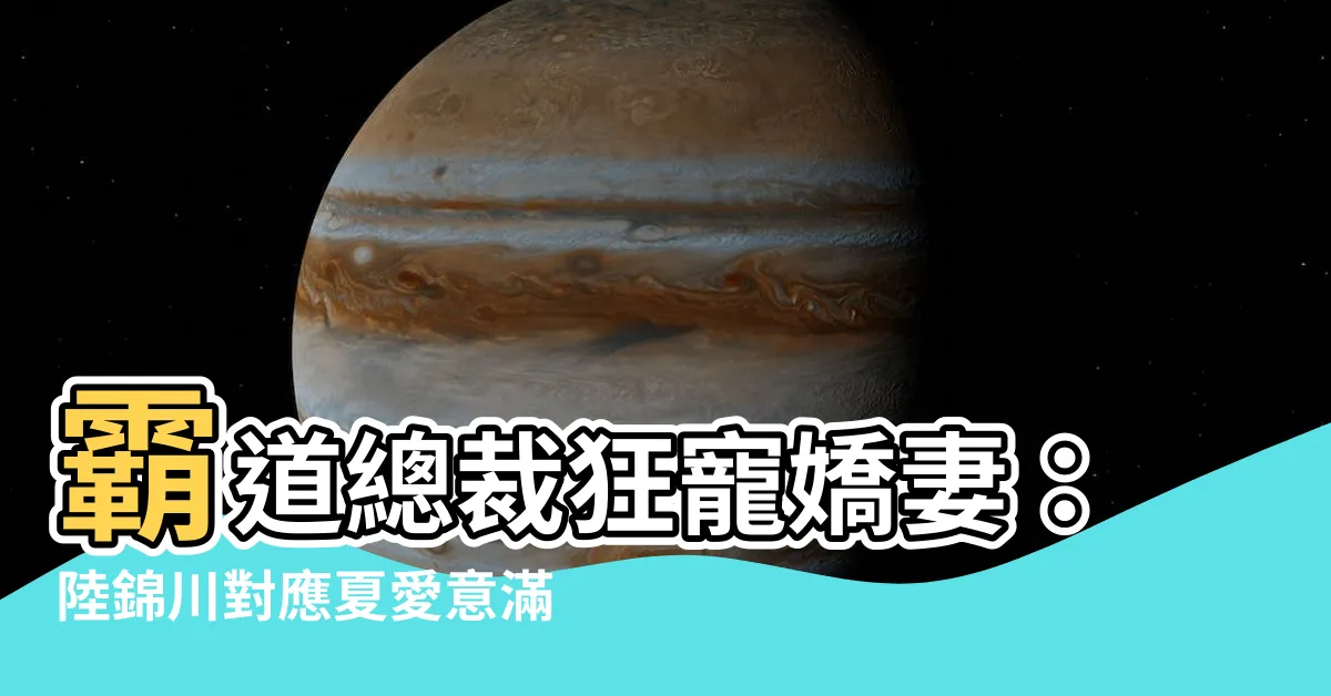 【陸錦川 應夏】霸道總裁狂寵嬌妻：陸錦川對應夏愛意滿滿