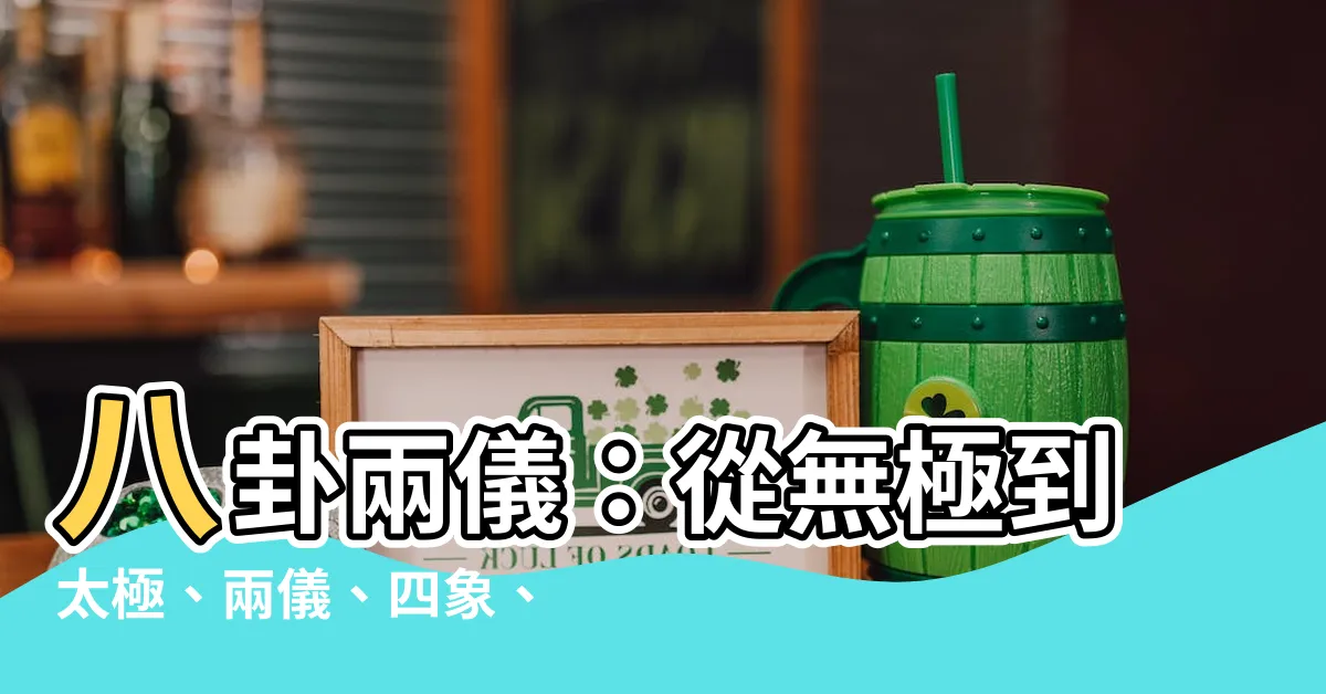 【八卦兩儀】八卦兩儀：從無極到太極、兩儀、四象、八卦的宇宙演化奧秘