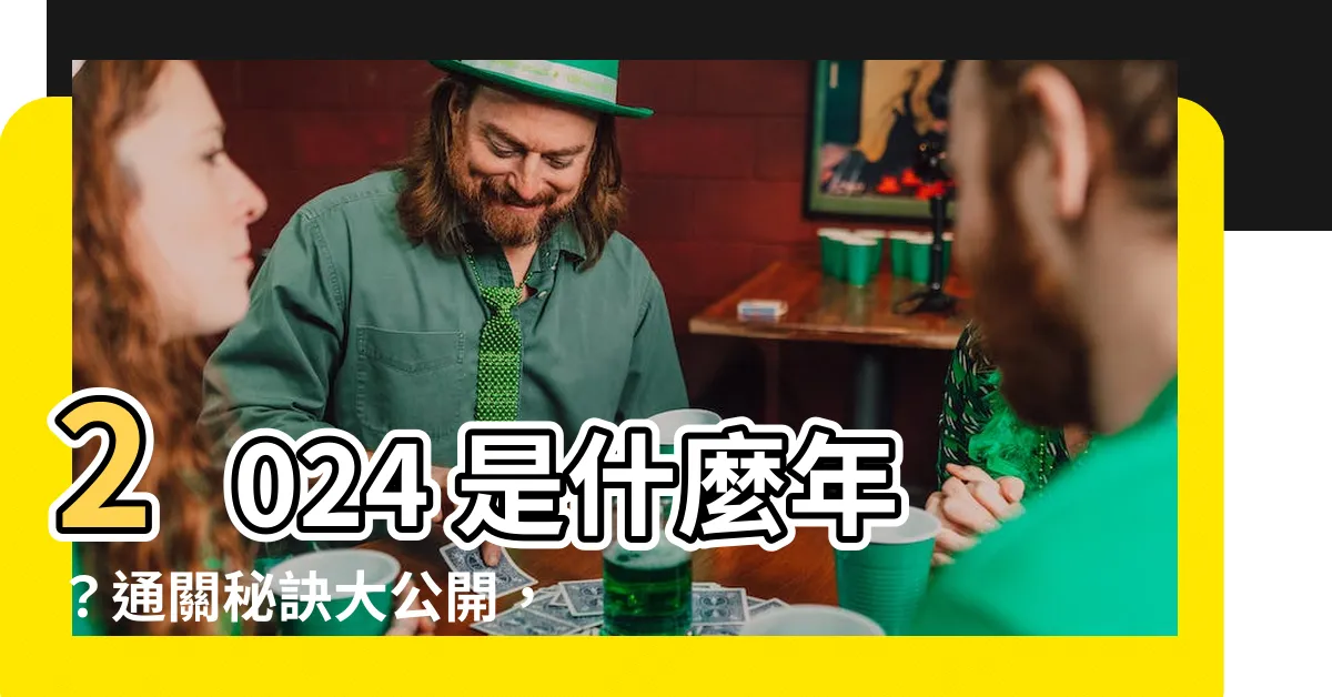 【2024 年是什麼年】2024 是什麼年？通關秘訣大公開，不同生肖要注意這些事！