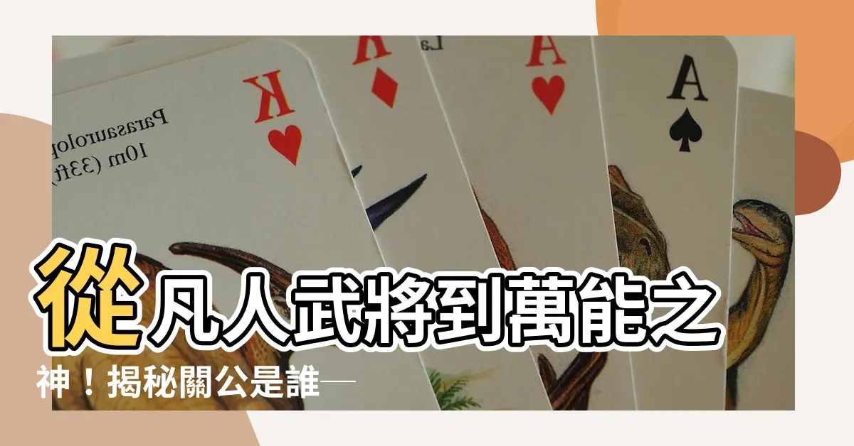 【關公是什麼神】從凡人武將到萬能之神！揭秘關公是誰──關聖帝君信仰演變史