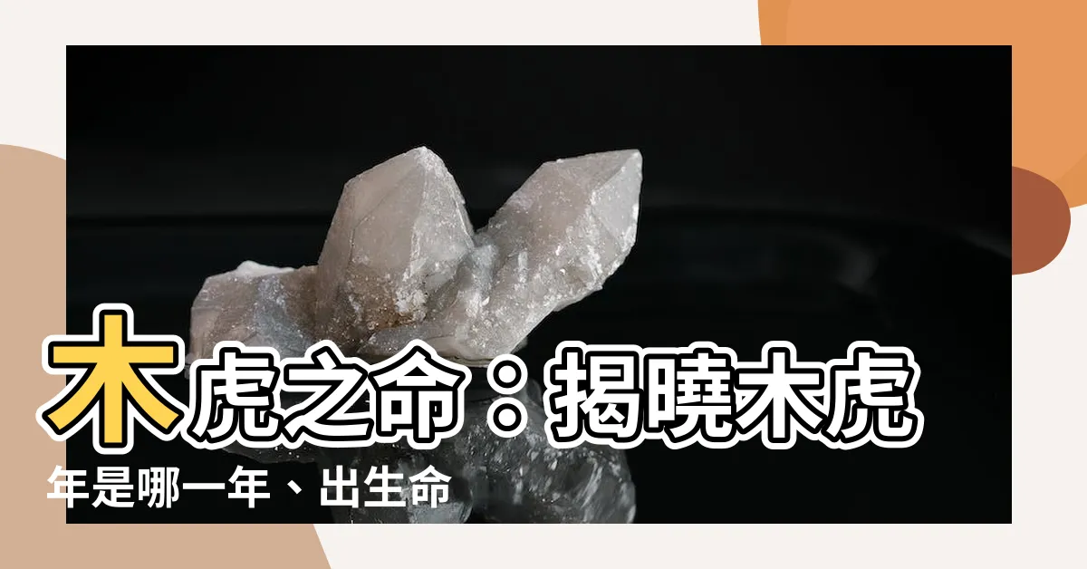 【木虎之命】木虎之命：揭曉木虎年是哪一年、出生命運、月份出生吉凶