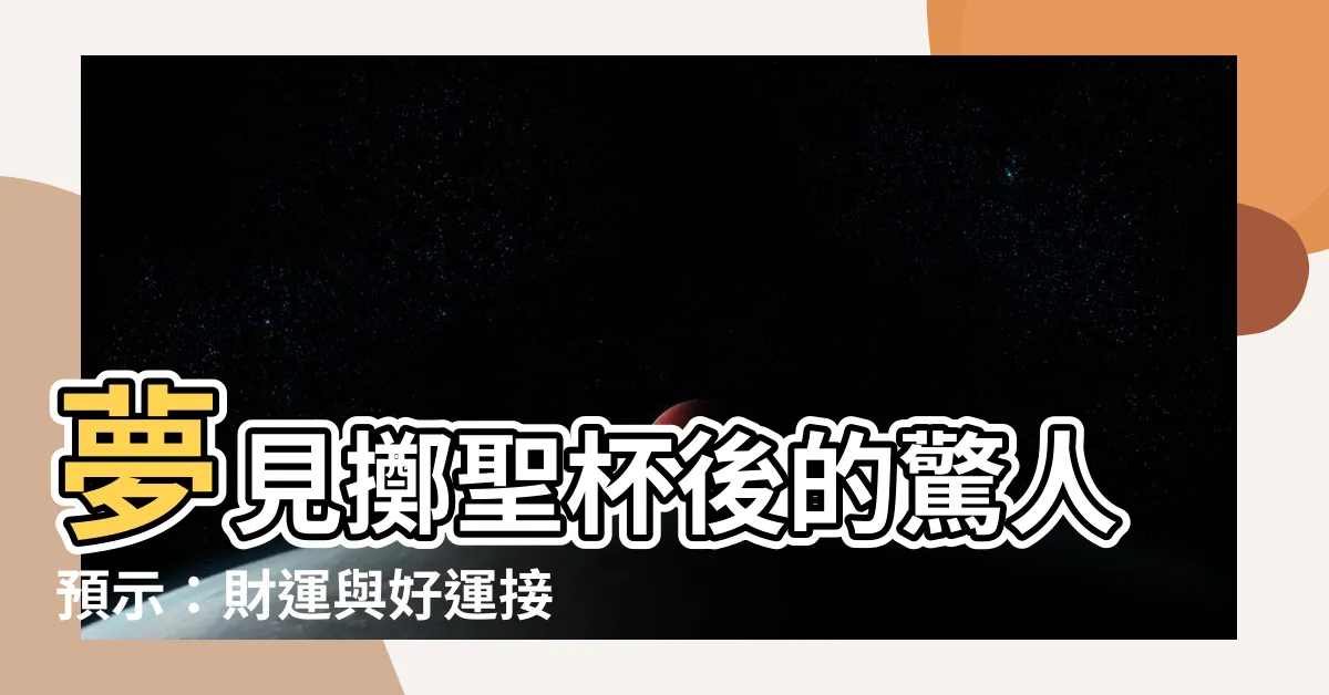 【夢見擲聖杯】夢見擲聖杯後的驚人預示：財運與好運接踵而來！