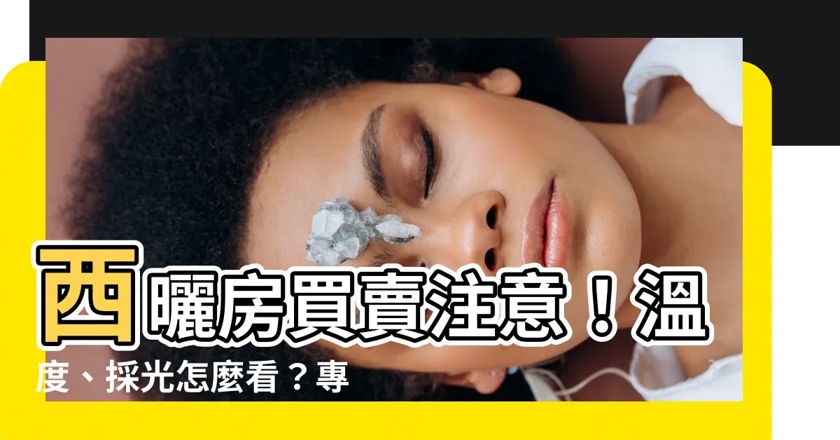 【西曬房怎麼看】西曬房買賣注意！温度、採光怎麼看？專業設計師幫你挑好房
