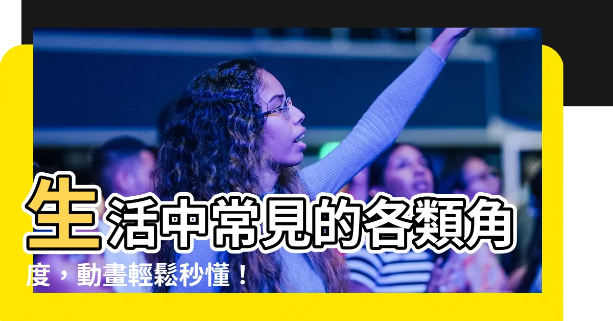 【生活中的角】生活中常見的各類角度，動畫輕鬆秒懂！