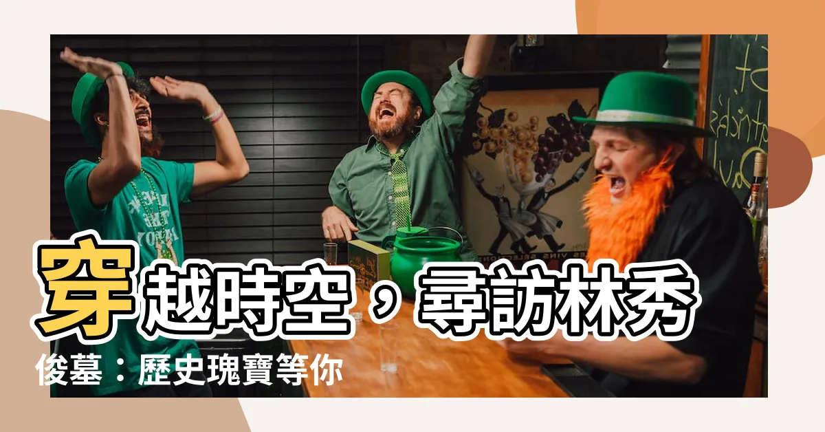 【林秀俊墓】穿越時空，尋訪林秀俊墓：歷史瑰寶等你揭開！