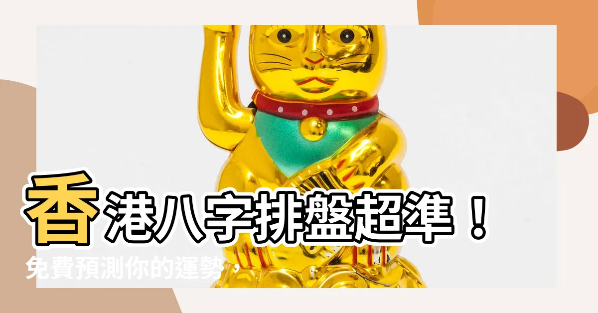 【香港八字排盤】香港八字排盤超準！免費預測你的運勢，準到讓你毛骨悚然