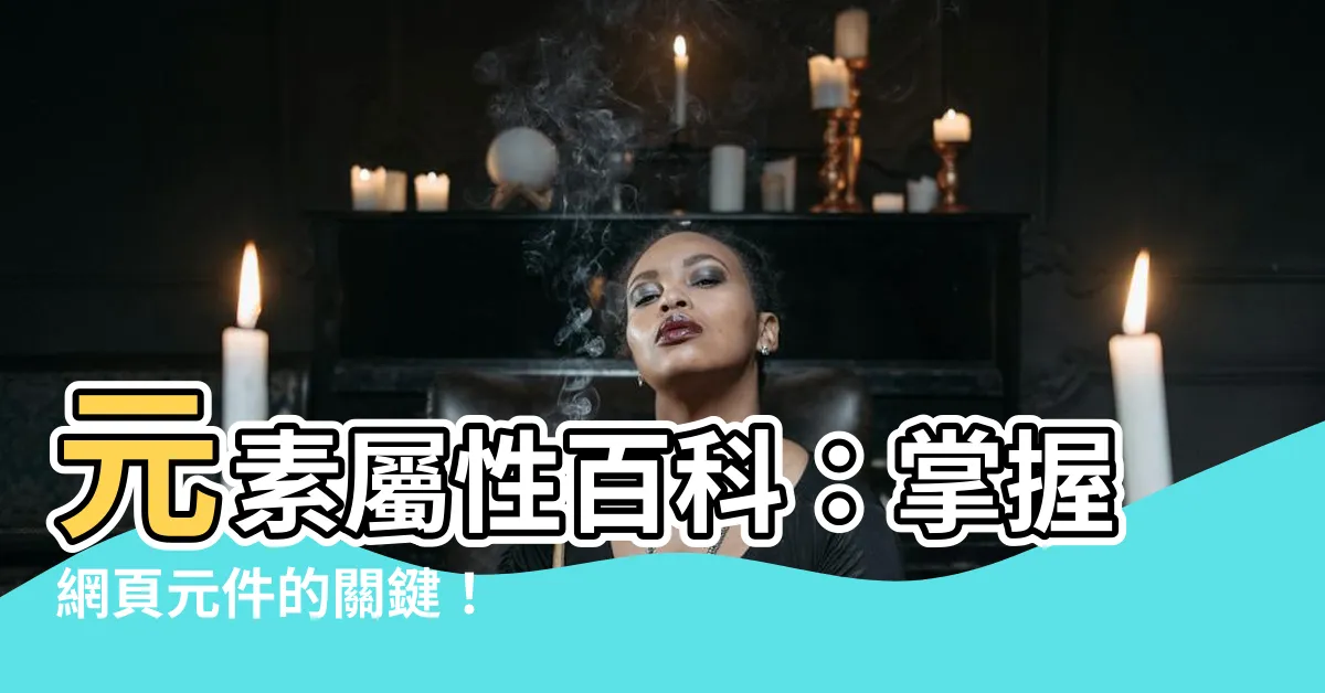 【元素屬性】元素屬性百科：掌握網頁元件的關鍵！