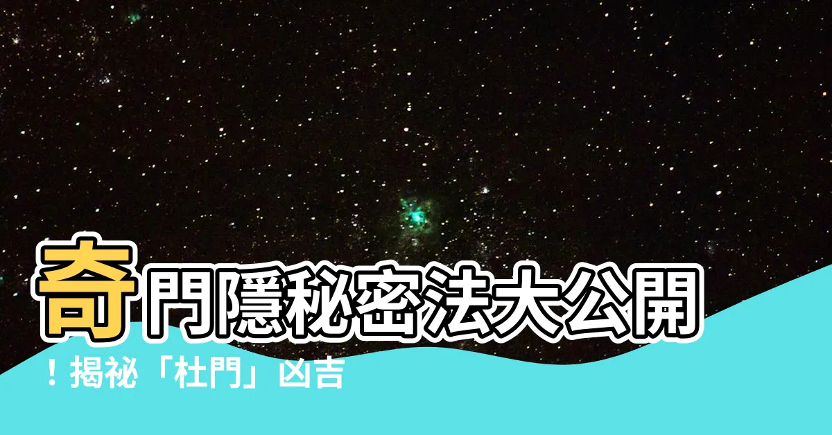 【杜門 奇門】奇門隱秘密法大公開！揭秘「杜門」兇吉格局