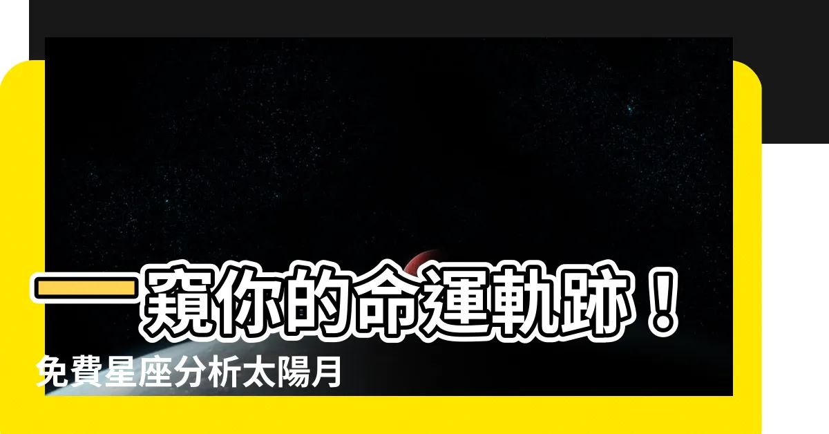 【星座分析太陽月亮上升】一窺你的命運軌跡！免費星座分析太陽月亮上升星座