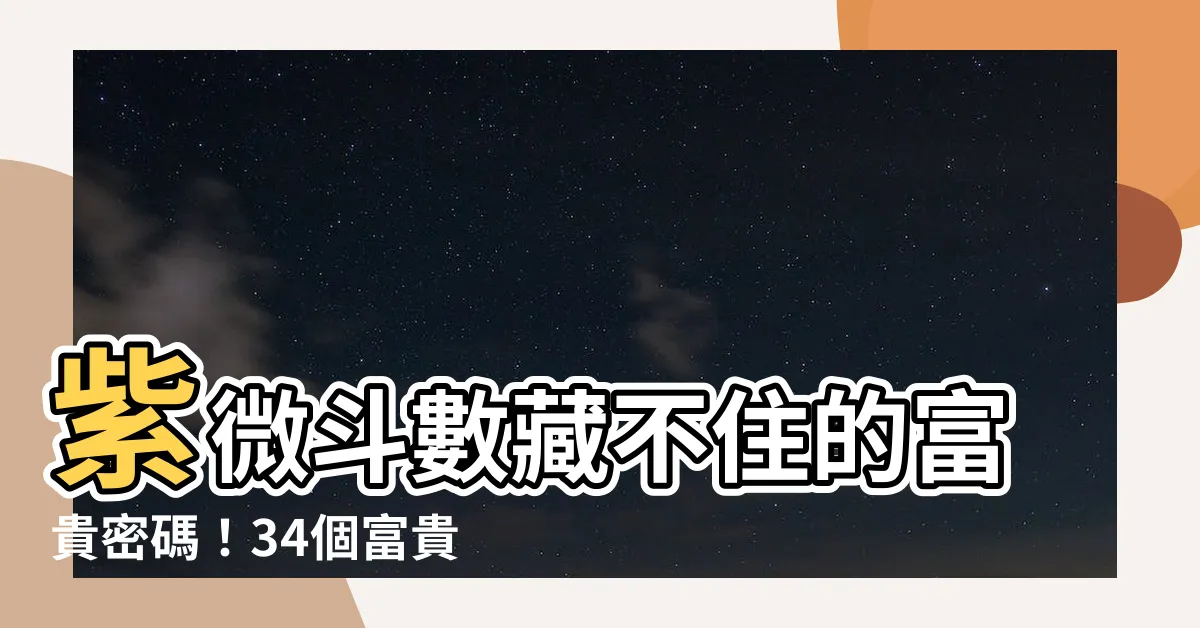 【紫微鬥數富貴格局】紫微鬥數藏不住的富貴密碼！34個富貴命格大盤點