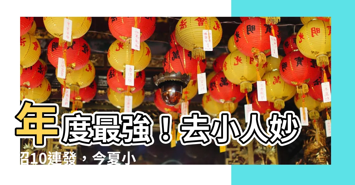 【去小人】年度最強！去小人妙招10連發，今夏小人退散！