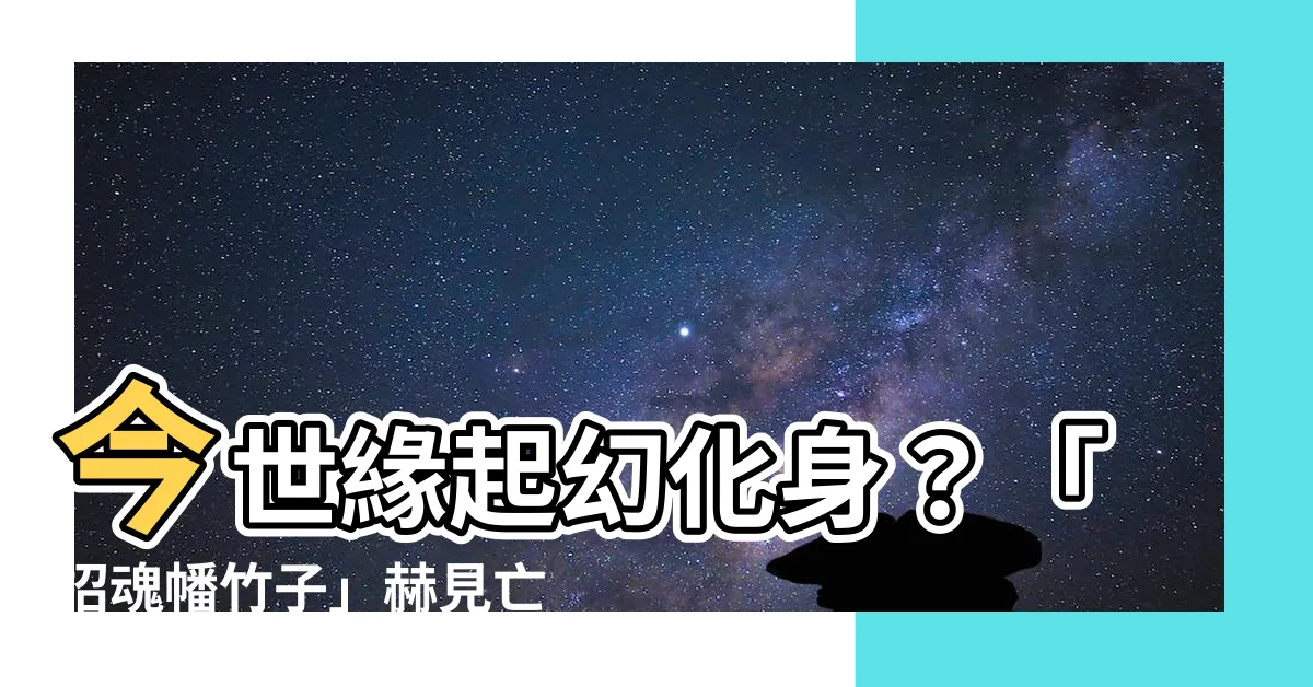 【招魂幡竹子】今世緣起幻化身？「招魂幡竹子」赫見亡魂穿引？