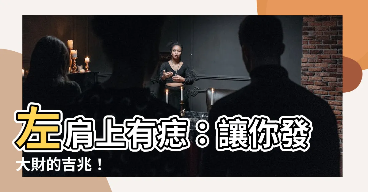 【左肩上有痣】左肩上有痣：讓你發大財的吉兆！