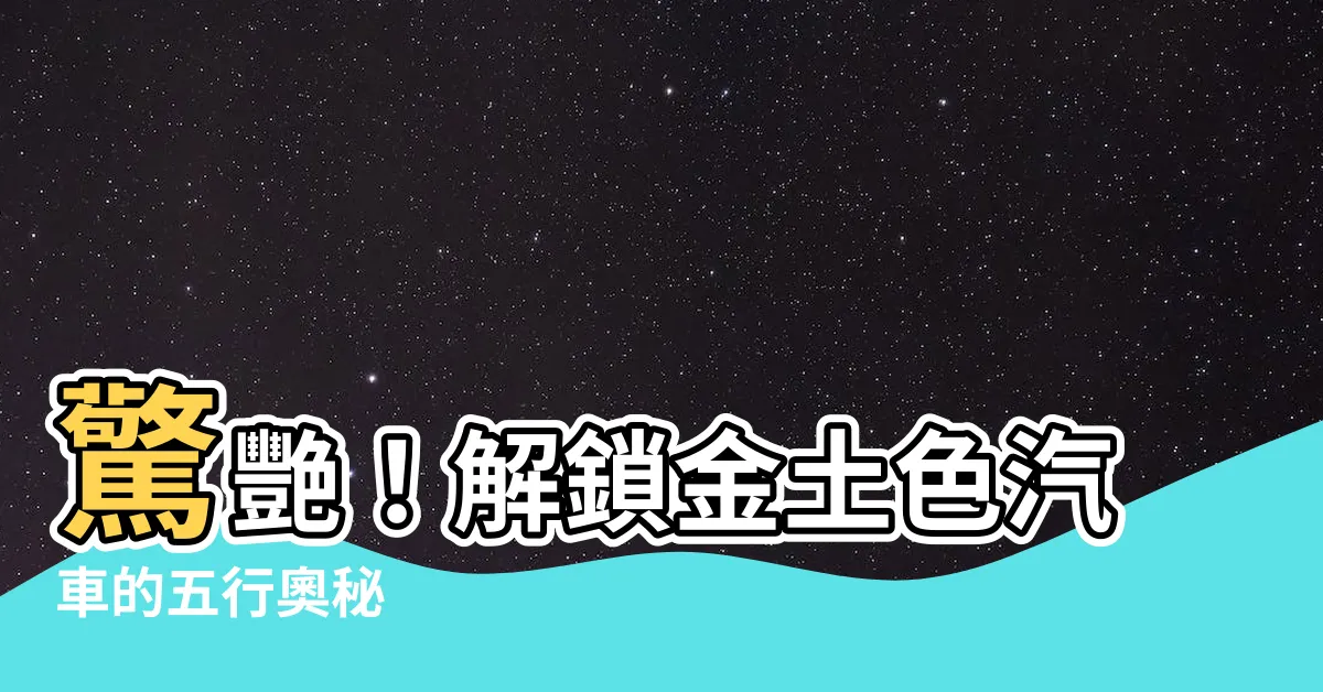 【金土色】驚艷！解鎖金土色汽車的五行奧秘