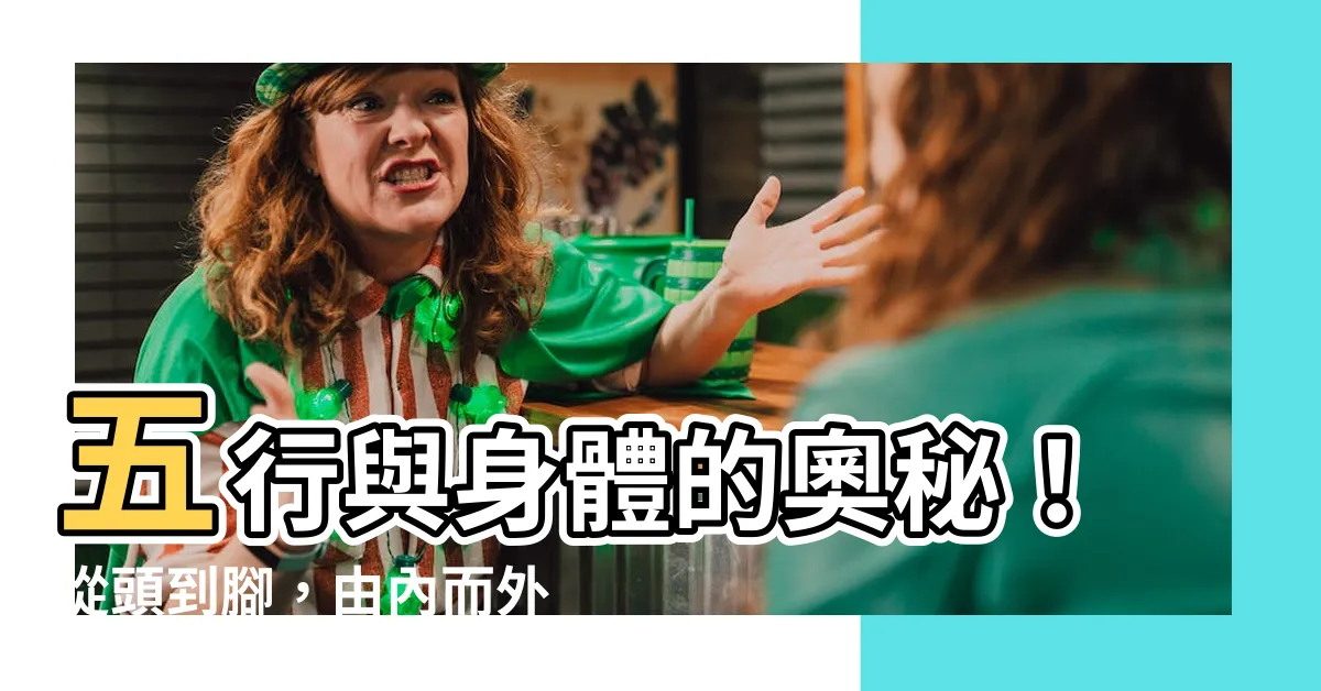【五行身體】五行與身體的奧秘！從頭到腳，由內而外全解析，養生必備！