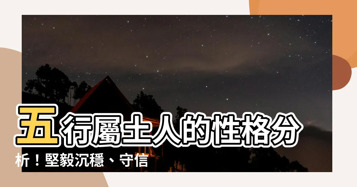 【土 性格】五行屬土人的性格分析！堅毅沉穩、守信有擔當，你也是嗎？