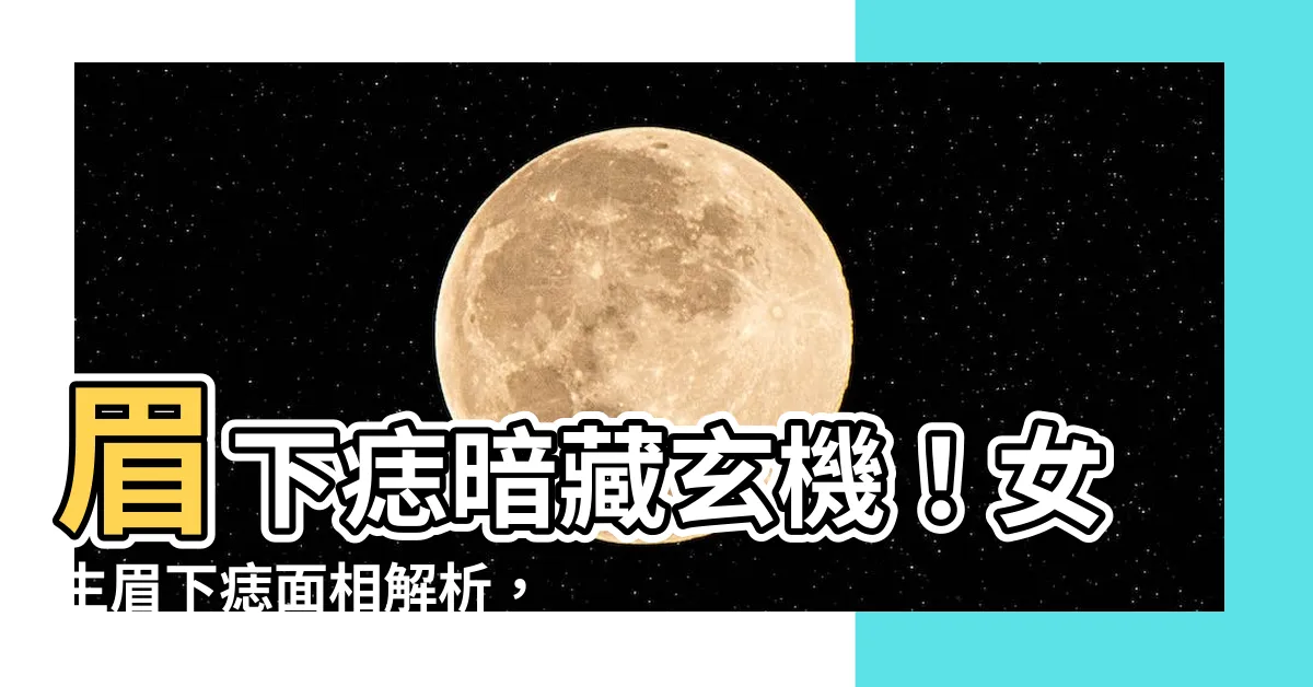 【眉下痣】眉下痣暗藏玄機！女生眉下痣面相解析，一看便知福運與事業運