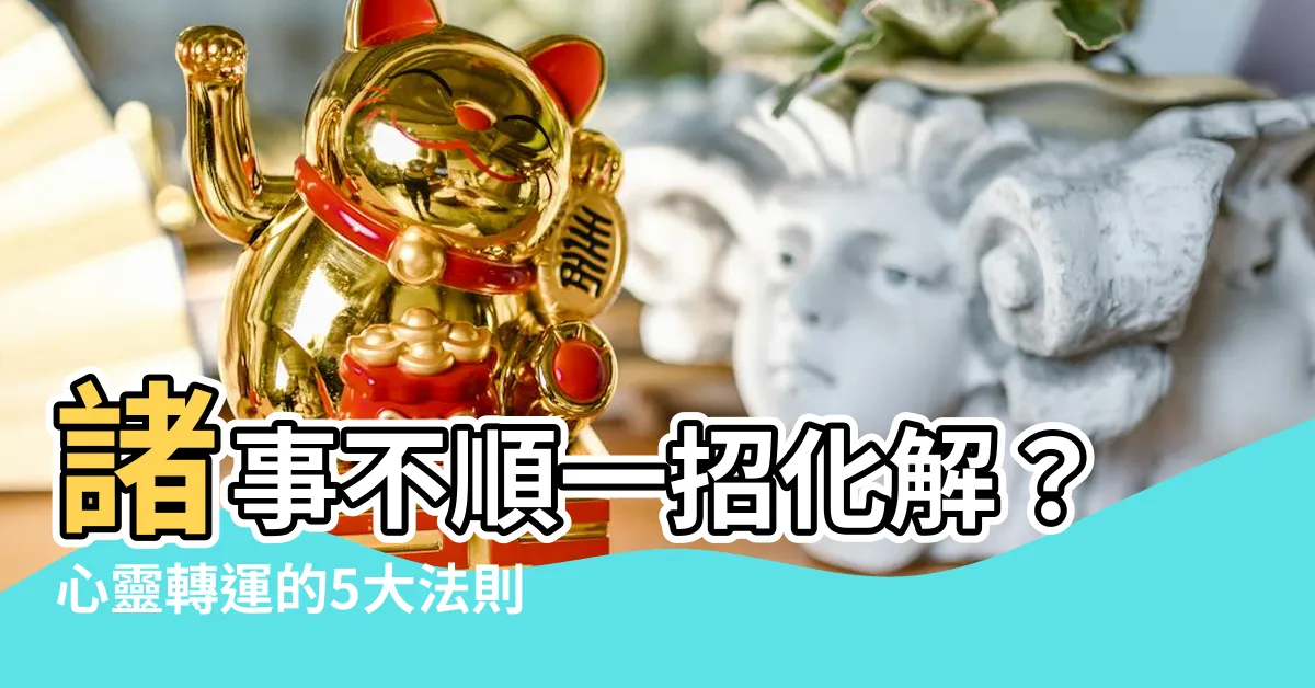 【諸事不順】諸事不順一招化解？心靈轉運的5大法則，不再被黴運纏身！