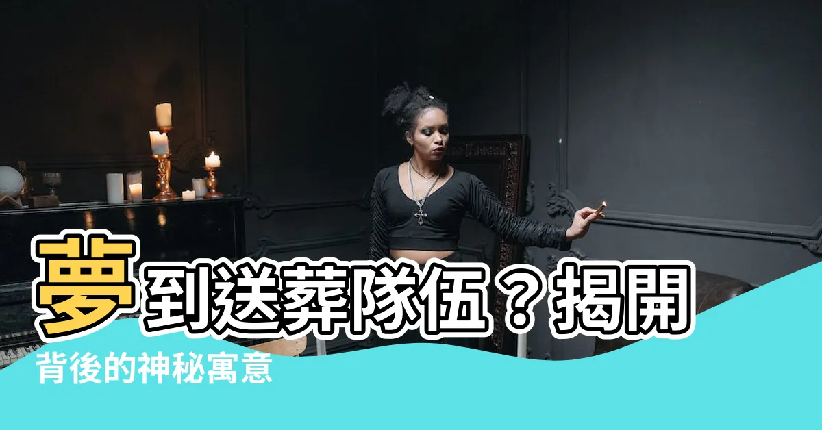 【夢到送葬隊伍】夢到送葬隊伍？揭開背後的神秘寓意