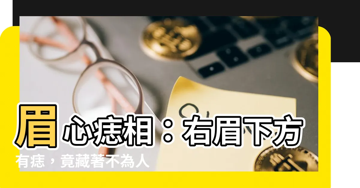 【右眉下方有痣】眉心痣相：右眉下方有痣，竟藏著不為人知的大秘密！