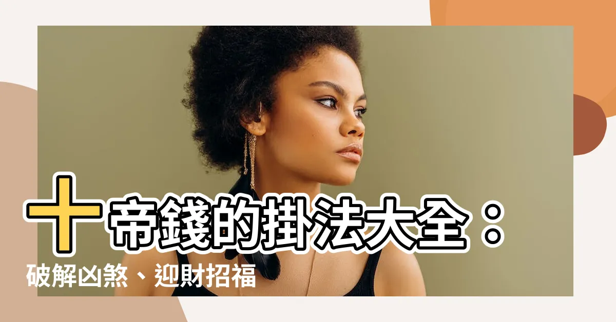 【十帝錢掛法】十帝錢的掛法大全：破解凶煞、迎財招福