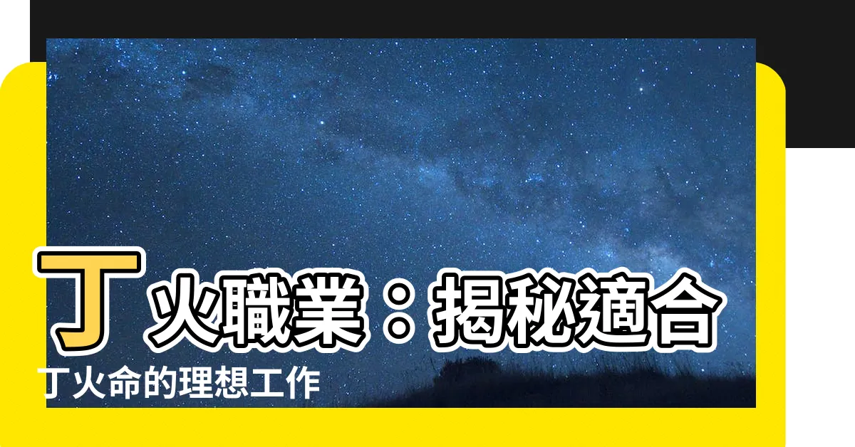 【丁火職業】丁火職業：揭秘適合丁火命的理想工作
