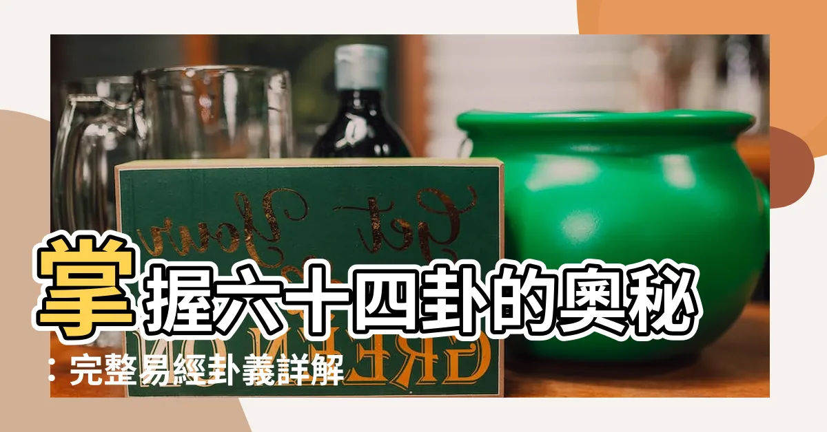 【六十四卦解釋】掌握六十四卦的奧秘：完整易經卦義詳解