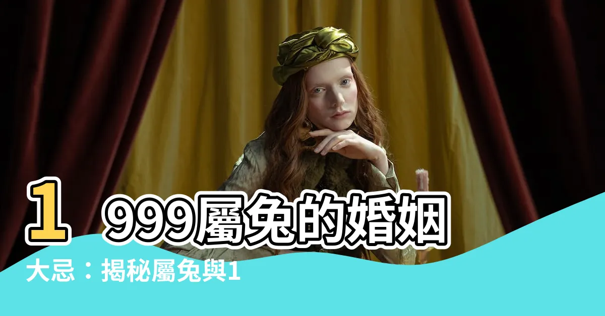 【1999 屬什麼】1999屬兔的婚姻大忌：揭秘屬兔與12生肖相剋關係