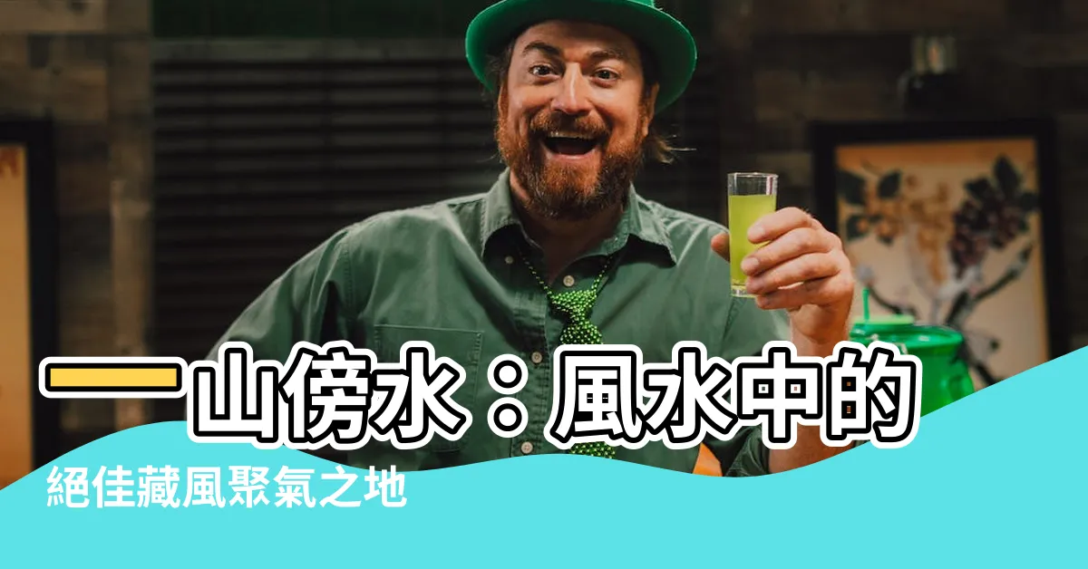 【一山傍水】一山傍水：風水中的絕佳藏風聚氣之地