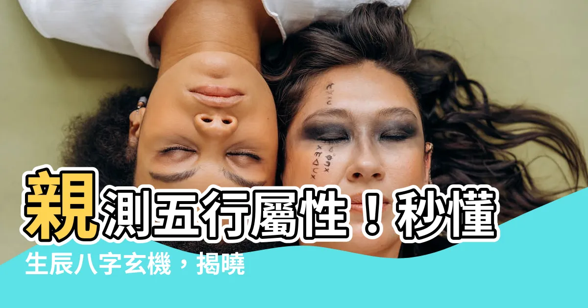 【五行屬】親測五行屬性！秒懂生辰八字玄機，揭曉你的命理色彩