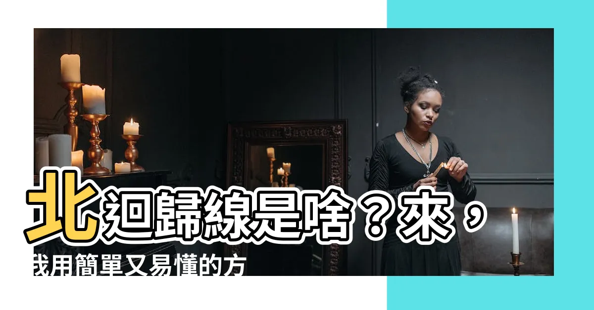 【北迴歸線意思】北迴歸線是啥？來，我用簡單又易懂的方式説明給你聽！