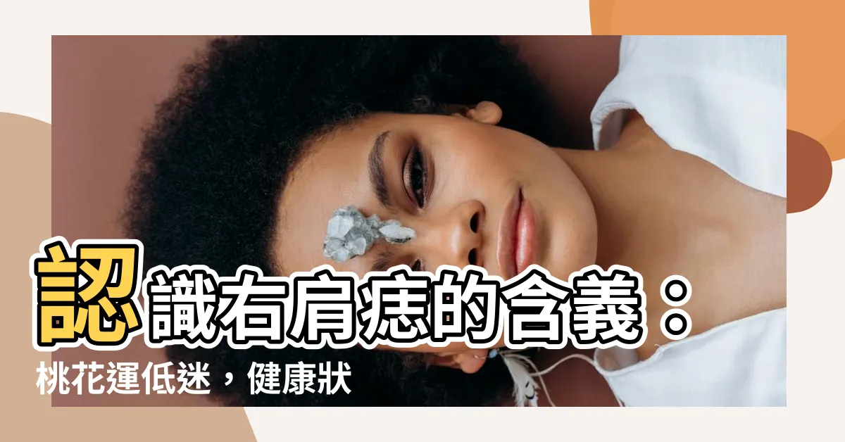 【右肩 痣】認識右肩痣的含義：桃花運低迷，健康狀態揭曉！