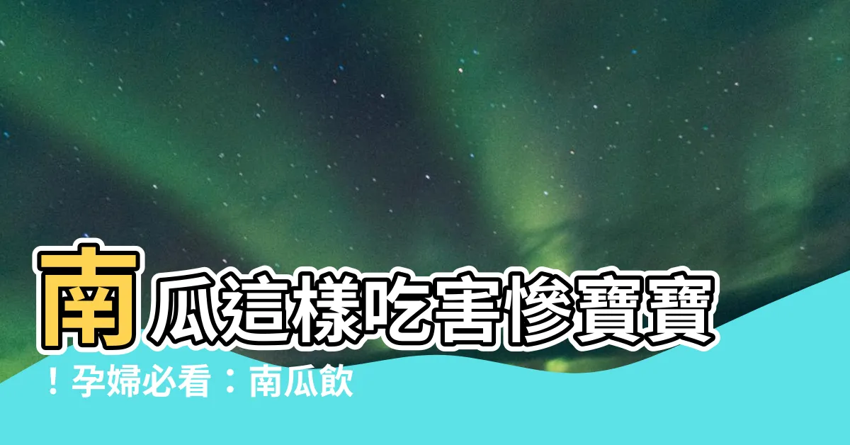 【孕婦 南瓜】南瓜這樣吃害慘寶寶！孕婦必看：南瓜飲食禁忌全公開