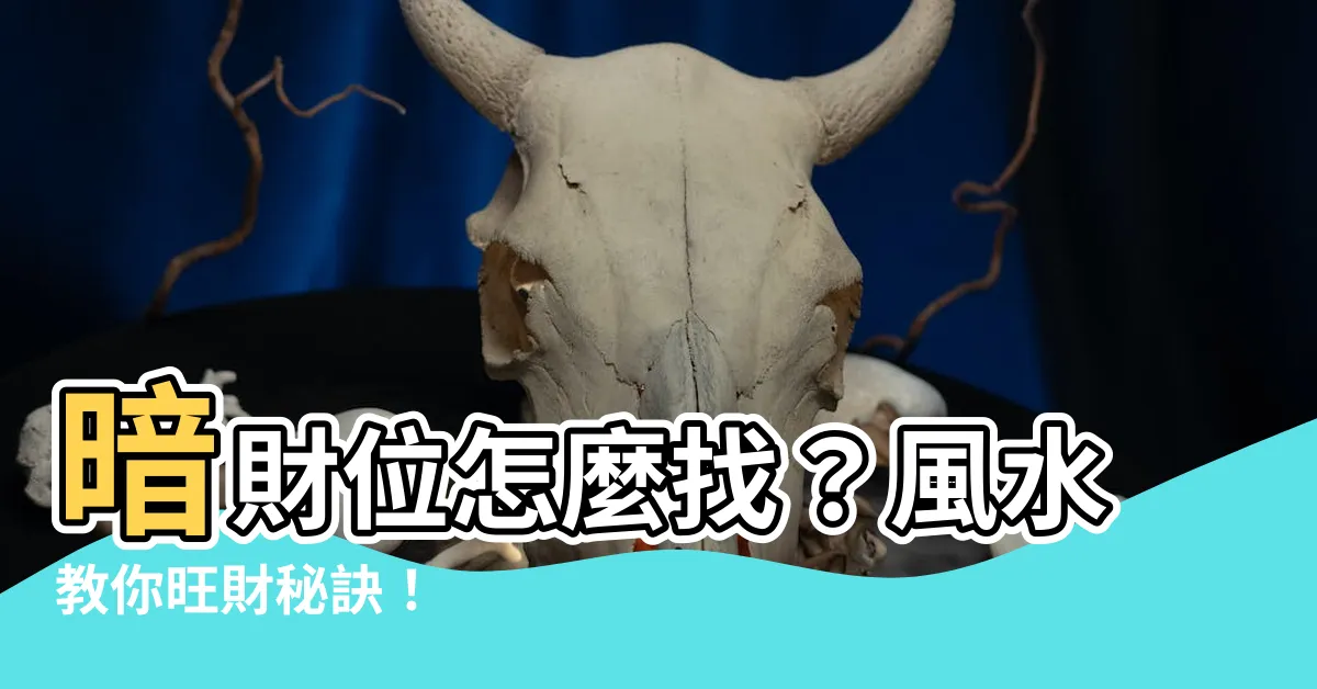 【暗財位怎麼找】暗財位怎麼找？風水教你旺財秘訣！