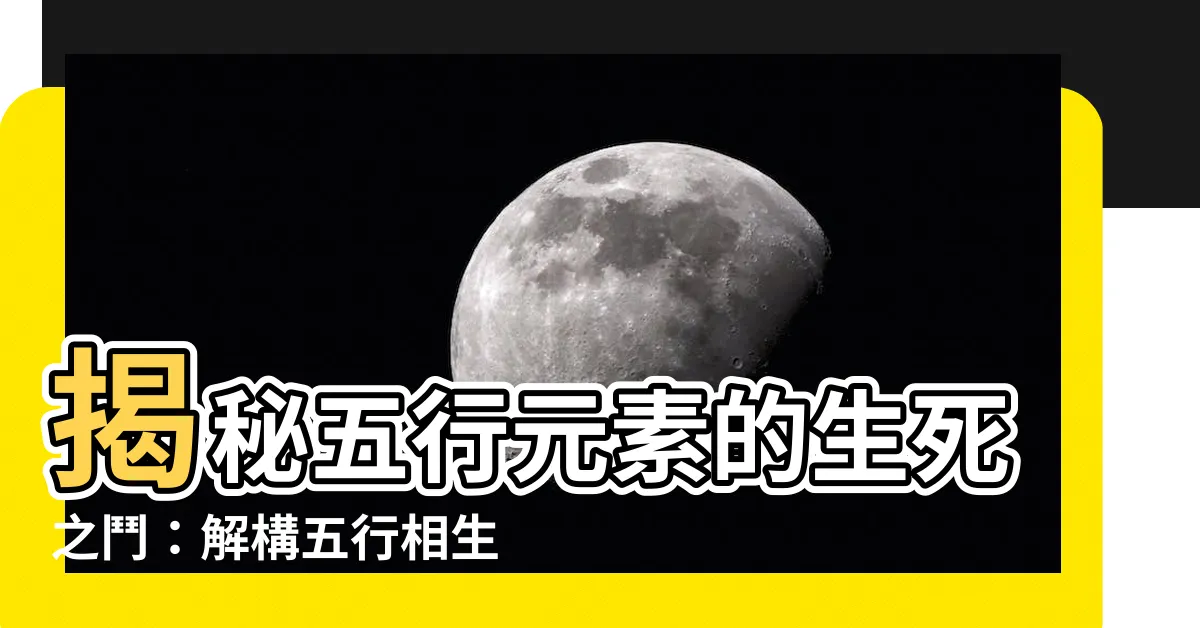 【五行 元素】揭秘五行元素的生死之鬥：解構五行相生相剋之謎
