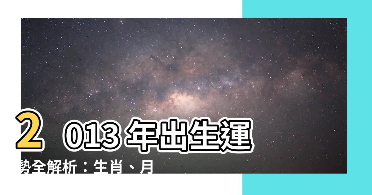 【2013年出生】2013 年出生運勢全解析：生肖、月份精準解析！
