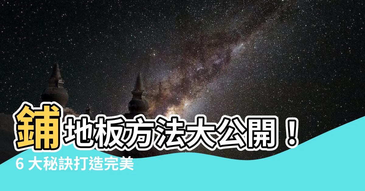 【鋪地板方法】鋪地板方法大公開！6 大秘訣打造完美地面