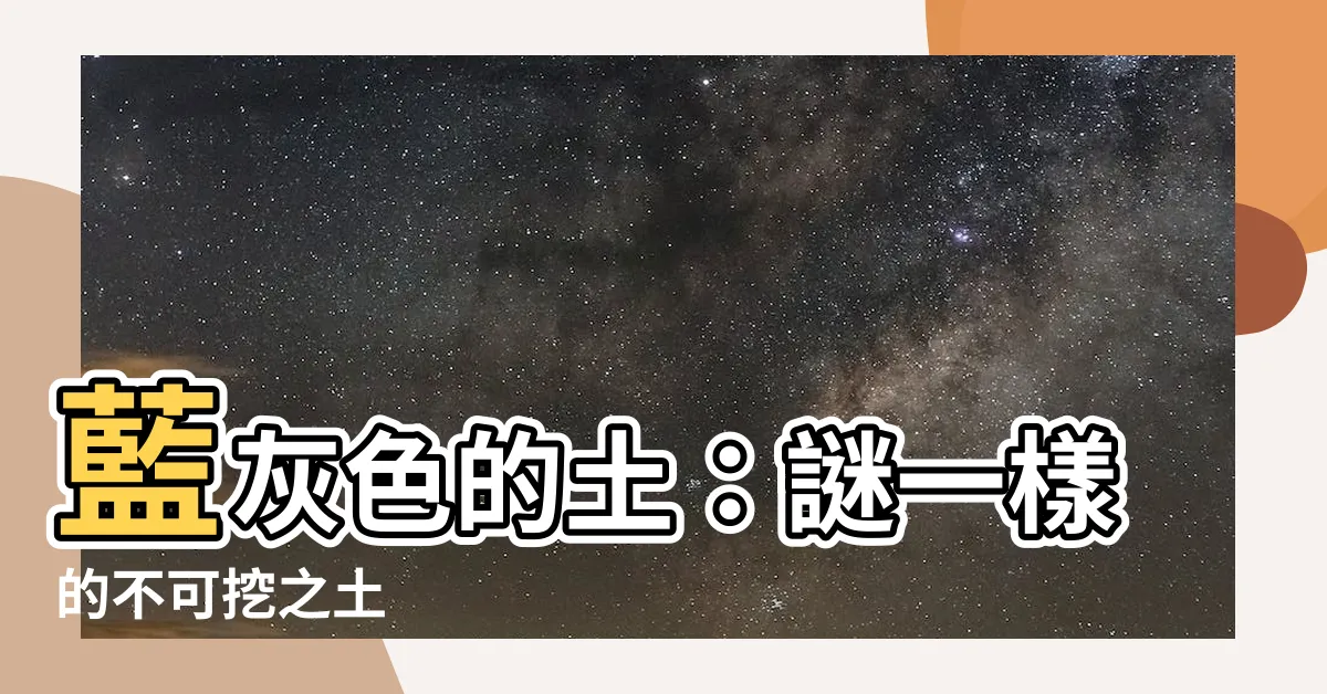 【藍灰色的土】藍灰色的土：謎一樣的不可挖之土
