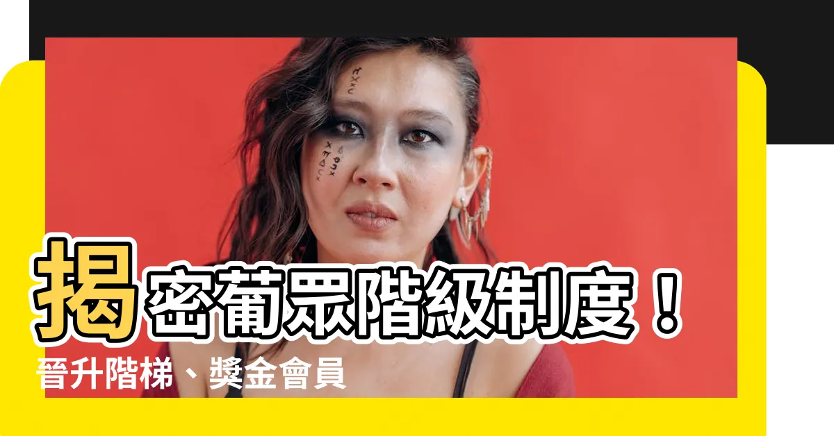 【葡眾階級制度】揭密葡眾階級制度！晉升階梯、獎金會員制讓你財富自由