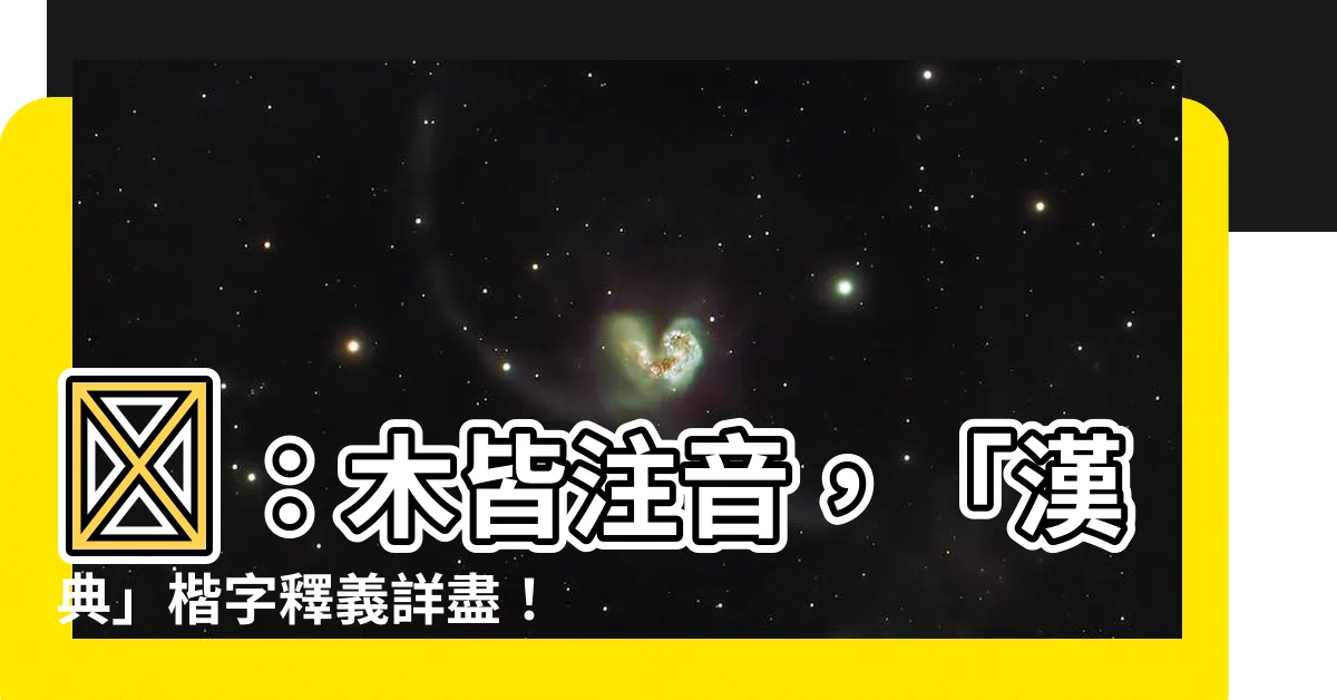 【木皆注音】榸：木皆注音，「漢典」楷字釋義詳盡！