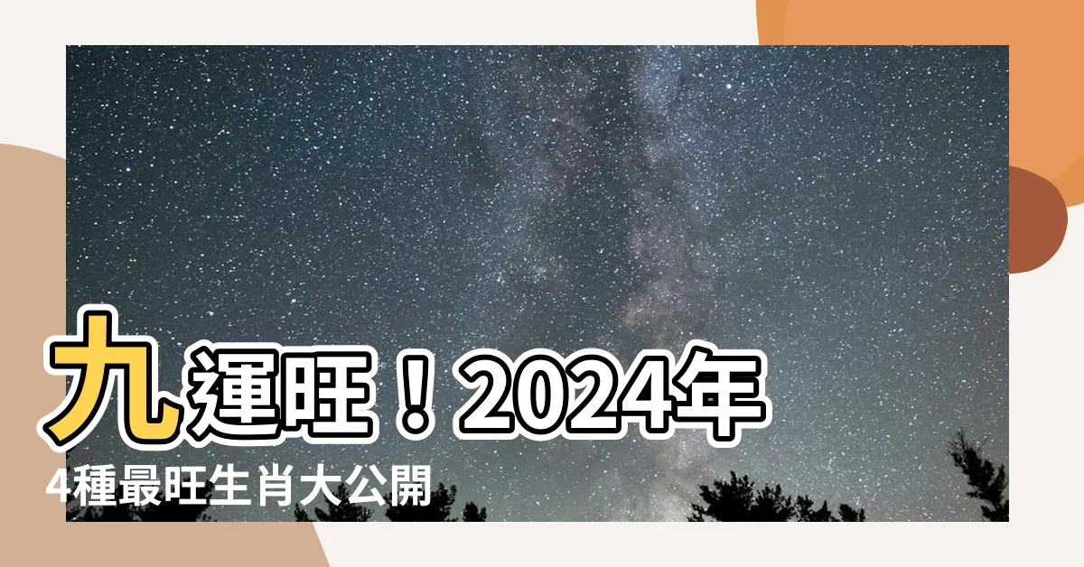 【九運 旺】九運旺！2024年4種最旺生肖大公開！