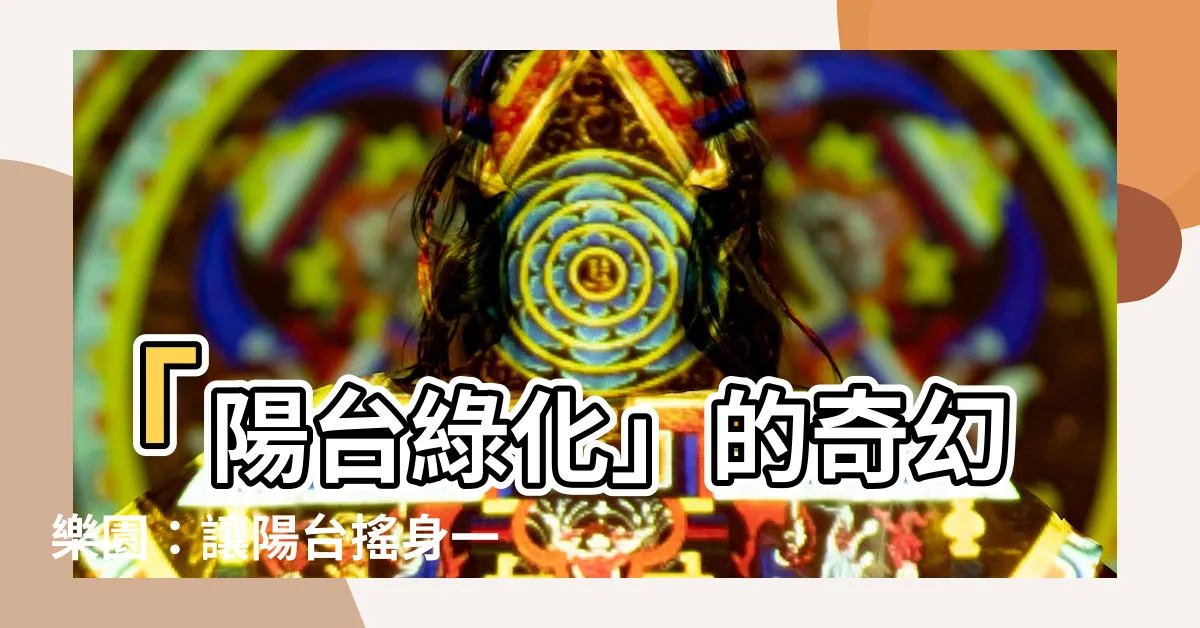 【陽台綠化】「陽台綠化」的奇幻樂園：讓陽台搖身一變美麗花園