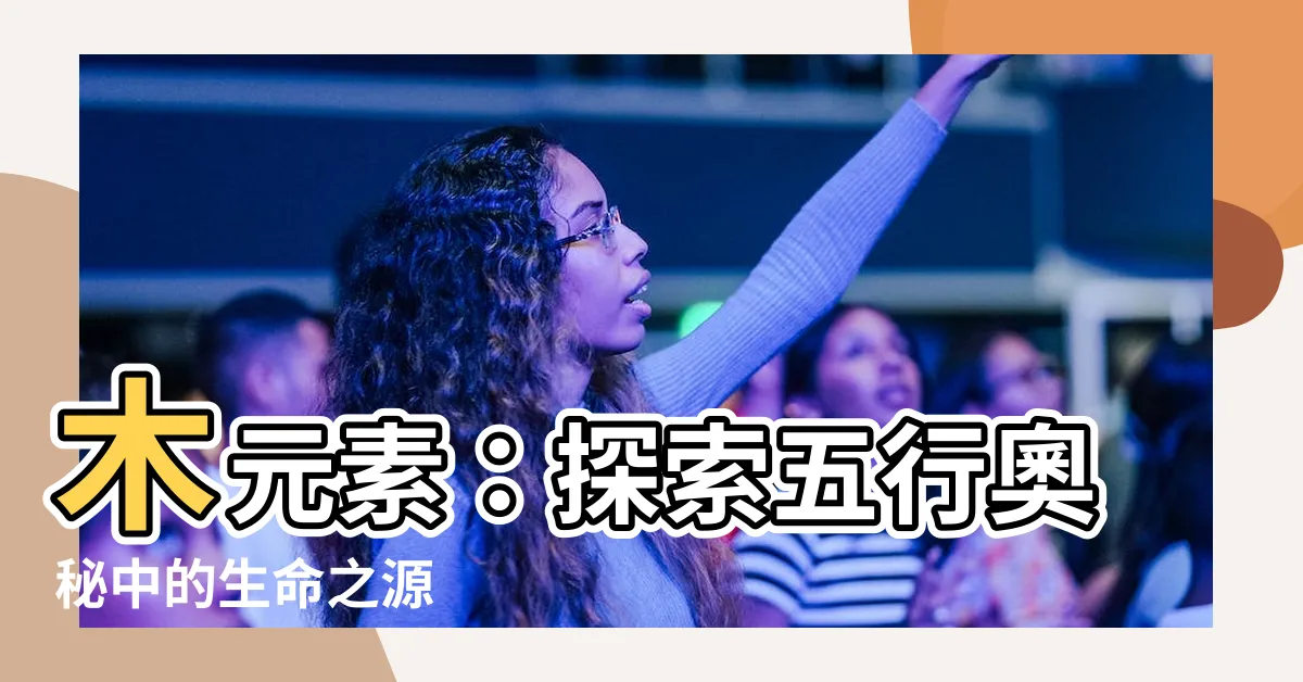 【木 元素】木元素：探索五行奧秘中的生命之源
