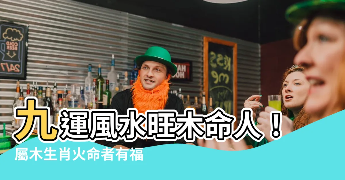 【九運 木命人】九運風水旺木命人！屬木生肖火命者有福啦