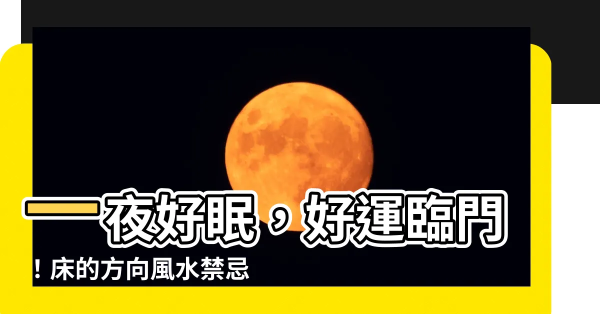 【牀的方向 風水】一夜好眠，好運臨門！牀的方向風水禁忌大揭密
