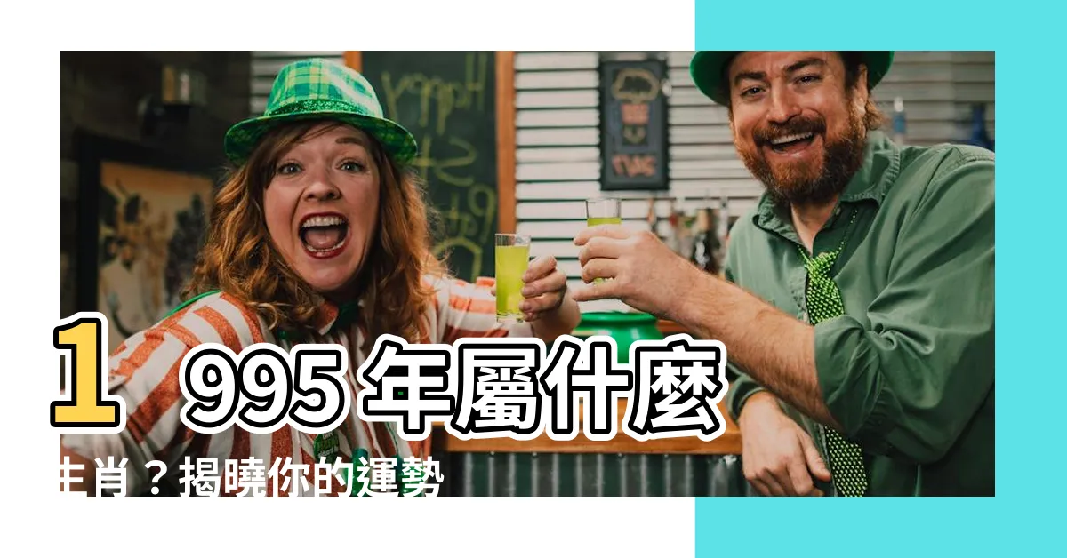【1995年屬什麼】1995 年屬什麼生肖？揭曉你的運勢、配偶指南