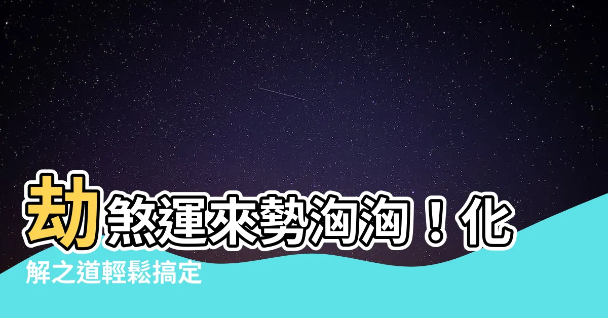 【劫煞化解】劫煞運來勢洶洶！化解之道輕鬆搞定