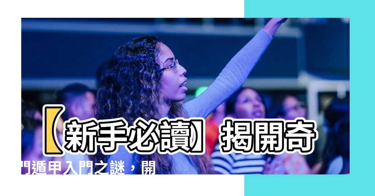 【奇門遁甲入門】【新手必讀】揭開奇門遁甲入門之謎，開啟神秘玄學之旅！