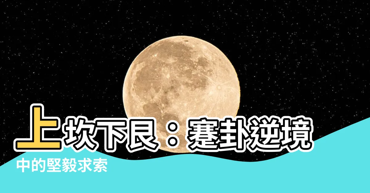 【上坎下艮】上坎下艮：蹇卦逆境中的堅毅求索